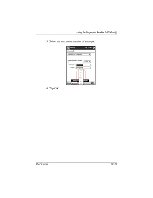 Page 150Using the Fingerprint Reader (h5500 only)
User’s Guide 10–23
3. Select the maximum number of attempts.
4. Tap OK.
304926-001.book  Page 23  Wednesday, April 23, 2003  9:02 AM 