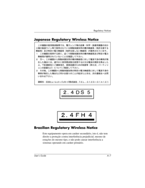 Page 166Regulatory Notices
User’s Guide A–7
Japanese Regulatory Wireless Notice 
Brazilian Regulatory Wireless Notice
Este equipamento opera em caráter secundário, isto é, não tem 
direito a proteção contra interferência prejudicial, mesmo de 
estações do mesmo tipo, e não pode causar interferência a 
sistemas operando em caráter primário.
304926-001.book  Page 7  Wednesday, April 23, 2003  9:02 AM 