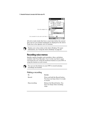 Page 7672 Hewlett-Packard Jornada 420 Palm-size PC
All active tasks (tasks that have a start date before the current
date and are not marked completed) are displayed in the Active
Tasks box in the Agenda view of Calendar.
Display your active tasks on the Active Desktop. For more
information, see “Using the Active Desktop” on page 23.
Recording voice memos
Quickly capture thoughts and reminders, ideas, and phone
numbers with Voice Recorder. Use it in the way that is most
convenient for you: using the hardware...