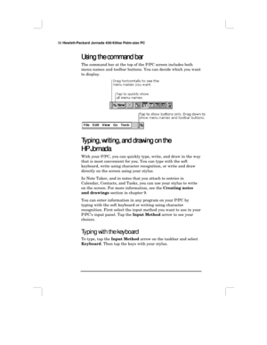 Page 4236 Hewlett-Packard Jornada 430/430se Palm-size PC
Using the command bar
Using the command barUsing the command bar Using the command bar
The command bar at the top of the P/PC screen includes both
menu names and toolbar buttons. You can decide which you want
to display.
Typing, writing, and drawing on the
Typing, writing, and drawing on theTyping, writing, and drawing on the Typing, writing, and drawing on the
HP Jornada
HP JornadaHP Jornada HP Jornada
With your P/PC, you can quickly type, write, and...