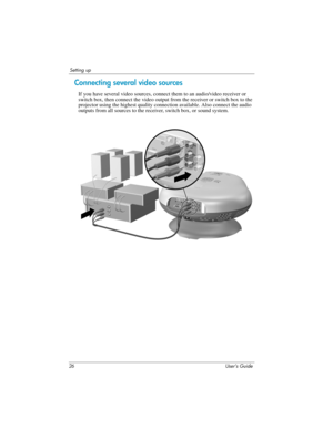Page 2626 User’s Guide
Setting up
Connecting several video sources
If you have several video sources, connect them to an audio/video receiver or 
switch box, then connect the video output from the receiver or switch box to the 
projector using the highest quality connection available. Also connect the audio 
outputs from all sources to the receiver, switch box, or sound system. 