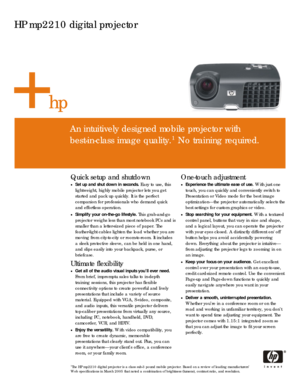 Page 1
HP mp2210 digital projector  
 
 
 
 
 
 
 
 
 
 
hp 
 
 
 
 
 
 
 
An intuitively designed mobile projector with 
best-in-class image quality.1 No training required. 
Quick setup and shutdown 
• Set up and shut down in seconds. Easy to use, this 
lightweight, highly mobile projector lets you get 
started and pack up quickly. It is the perfect 
companion for professionals who demand quick 
and effortless operation.  
• Simplify your on-the-go lifestyle. This grab-and-go 
projector weighs less than most...