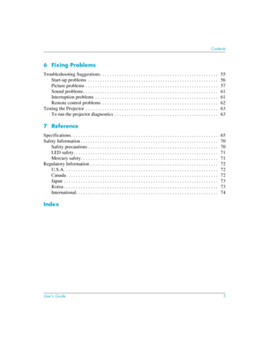 Page 5User’s Guide5
Contents
6 Fixing Problems
Troubleshooting Suggestions . . . . . . . . . . . . . . . . . . . . . . . . . . . . . . . . . . . . . . . . . . . . . . . . .   55
Start-up problems  . . . . . . . . . . . . . . . . . . . . . . . . . . . . . . . . . . . . . . . . . . . . . . . . . . . . . .   56
Picture problems  . . . . . . . . . . . . . . . . . . . . . . . . . . . . . . . . . . . . . . . . . . . . . . . . . . . . . . .  57
Sound problems . . . . . . . . . . . . . . . . . . . . . . . . . . . . ....