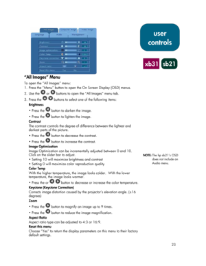 Page 2323
“All Images” Menu
To open the “All Images” menu:
1. Press the “Menu” button to open the On Screen Display (OSD) menus.
2. Use the 
 or  buttons to open the “All Images” menu tab.
3. Press the 
  buttons to select one of the following items:
Brightness
Press the 
 button to darken the image.
Press the 
 button to lighten the image.
Contrast
The contrast controls the degree of difference between the lightest and
darkest parts of the picture.
Press the 
 button to decrease the contrast.
Press the...
