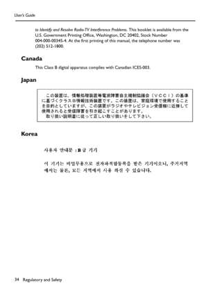 Page 34Regulatory and Safety 34 User’s Guide
to Identify and Resolve Radio-TV Interference Problems. This booklet is available from the 
U.S. Government Printing Office, Washington, DC 20402, Stock Number 
004-000-00345-4. At the first printing of this manual, the telephone number was 
(202) 512-1800.
Canada
This Class B digital apparatus complies with Canadian ICES-003.
Japan
Ko re a   