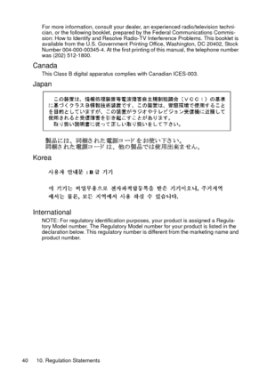 Page 4010. Regulation Statements 40For more information, consult your dealer, an experienced radio/television techni-
cian, or the following booklet, prepared by the Federal Communications Commis-
sion: How to Identify and Resolve Radio-TV Interference Problems. This booklet is 
available from the U.S. Government Printing Office, Washington, DC 20402, Stock 
Number 004-000-00345-4. At the first printing of this manual, the telephone number 
was (202) 512-1800.
Canada
This Class B digital apparatus complies with...