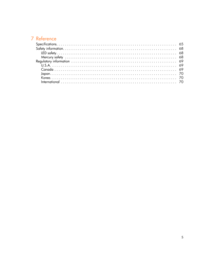 Page 5
5
7 Reference
Specifications . . . . . . . . . . . . . . . . . . . . . . . . . . . . . . . . . . . . . . . . . . . . . . . . . . . . . . . . .  65
Safety information. . . . . . . . . . . . .  . . . . . . . . . . . . . . . . . . . . . . . . . . . . . . . . . . . . . . . . .   68
LED safety . . . . . . . . . . . . . . . . .  . . . . . . . . . . . . . . . . . . . . . . . . . . . . . . . . . . . . . . . .   68
Mercury safety  . . . . . . . . . . . . .  . . . . . . . . . . . . . . . . . . . . . . . . . . . ....