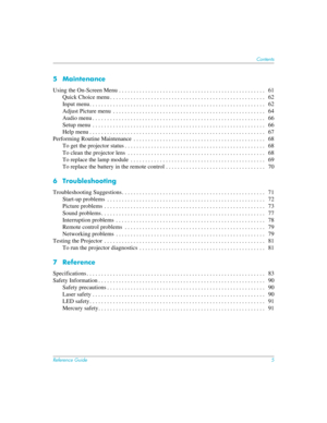 Page 5Reference Guide5
Contents
5 Maintenance
Using the On-Screen Menu . . . . . . . . . . . . . . . . . . . . . . . . . . . . . . . . . . . . . . . . . . . . . . . . . .   61
Quick Choice menu . . . . . . . . . . . . . . . . . . . . . . . . . . . . . . . . . . . . . . . . . . . . . . . . . . . . .   62
Input menu. . . . . . . . . . . . . . . . . . . . . . . . . . . . . . . . . . . . . . . . . . . . . . . . . . . . . . . . . . . .   62
Adjust Picture menu  . . . . . . . . . . . . . . . . . . . . . . . . . . ....