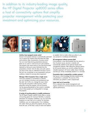 Page 33 3
Intuitive, laser-equipped remote control
Access to all projector features is automatically optimized
via an easy-to-use interface that eliminates the clutter 
and confusion often characteristic of remote control. 
You can move freely during presentations because 
there are no cords or wires to tie you to the projector.
The projector also reacts easily to your IR-communicated
demands so that you’re never distracted from the
presentation at hand. And all video and audio options
are easy to find, easy...