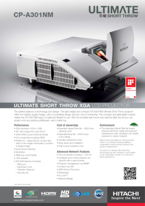 Page 1The perfect balance of technology and design. The light weight and compact CP-A301NM Ultimate Short Throw projector
offers the highest quality images, with a compelling design and low cost of ownership. The compact and lightweight chassis
makes the CP-A301NM easy to install and flexible to use. With the bundled wall mount and optional table top kit you can
project onto any existing whiteboard, wall or table top.
Performance
XGA resolution (1024 x 768)
80 (2m) image from only 50cm*
3000 ANSI Lumens...