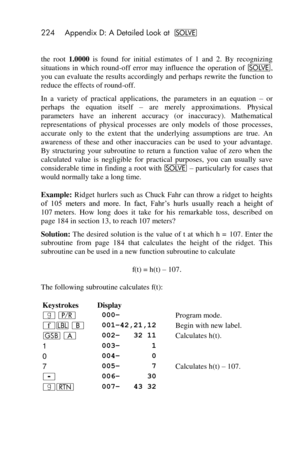 Page 224224 Appendix D: A Detailed Look at _ 
 
the  root 1.0000 is  found  for  initial  estimates  of  1  and  2.  By  recognizing 
situations  in  which  round-off  error  may  influence  the  operation  of _, 
you can evaluate the results accordingly and perhaps rewrite the function to 
reduce the effects of round-off. 
In  a  variety  of  practical  applications,  the  parameters  in  an  equation – or 
perhaps  the  equation  itself – are  merely approximations. Physical 
parameters  have  an  inherent...