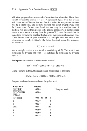 Page 234234 Appendix D: A Detailed Look at _ 
 
add a few program lines at  the end of your function subroutine. These lines 
should  subtract  the  known  root  (to 10 significant  digits)  from  the x-value 
and  divide  this  difference  into  the  function  value.  In  many  cases  the  root 
will  be  a  simple  one,  and  the  new  function  will  direct _ away  from 
the  known  root. On  the  other  hand,  the  root  may  be  a multiple  root. A 
multiple  root  is  one  that  appears  to  be  present...