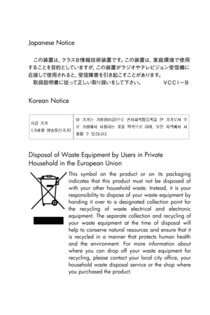 Page 287   
 
Japanese Notice 
  
Korean Notice 
 
 
Disposal of Waste Equipment by Users in Private 
Household in the European Union 
 
This  symbol  on  the  product  or  on  its  packaging 
indicates  that  this  product  must  not  be  disposed  of 
with  your  other  household  waste.  Instead,  it  is  your 
responsibility  to  dispose of  your  waste  equipment  by 
handing  it  over  to  a  designated  collection  point  for 
the  recycling  of  waste  electrical  and  electronic 
equipment.  The...