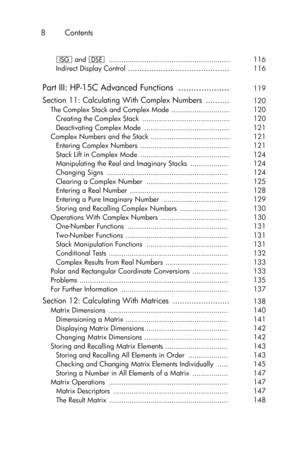 Page 88 Contents 
 
I and e  ..........................................................  116 
Indirect Display Control ...........................................  116 
Part III: HP-15C Advanced Functions  ....................  119 
Section 11: Calculating With Complex Numbers  ..........  120 
The Complex Stack and Complex Mode  ............................  120 
Creating the Complex Stack  ..........................................  120 
Deactivating Complex Mode  ............................................