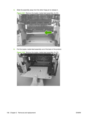 Page 1205.Slide the assembly away from the other hinge pin to release it.
Figure 2-91   Remove the duplex media-feed assembly (4 of 5)
6.Pull the duplex media-feed assembly out of the back of the product.
Figure 2-92   Remove the duplex media-feed assembly (5 of 5)
106 Chapter 2   Removal and replacement ENWW 