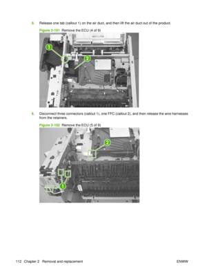 Page 1265.Release one tab (callout 1) on the air duct, and then lift the air duct out of the product.
Figure 2-101   Remove the ECU (4 of 9)
1
2
6.Disconnect three connectors (callout 1), one FFC (callout 2), and then release the wire harnesses
from the retainers.
Figure 2-102   Remove the ECU (5 of 9)
2
1
112 Chapter 2   Removal and replacement ENWW 