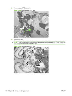 Page 1289.Disconnect one FFC (callout 1).
Figure 2-105   Remove the ECU (8 of 9)
1
10.Remove the ECU.
NOTE: The ECU and the ECU pan together are a single field-replaceable unit (FRU). You do not
have to separate the ECU and the ECU pan.
Figure 2-106   Remove the ECU (9 of 9)
114 Chapter 2   Removal and replacement ENWW 