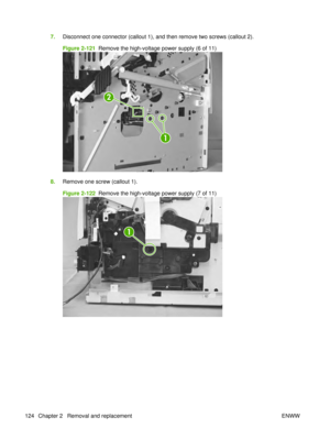 Page 1387.Disconnect one connector (callout 1), and then remove two screws (callout 2).
Figure 2-121   Remove the high-voltage power supply (6 of 11)
2
1
8.Remove one screw (callout 1).
Figure 2-122   Remove the high-voltage power supply (7 of 11)
1
124 Chapter 2   Removal and replacement ENWW 