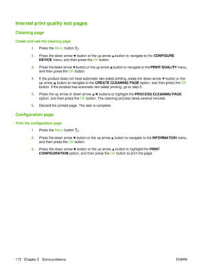 Page 186Internal print quality test pages
Cleaning page
Create and use the cleaning page1.Press the  Menu button 
.
2. Press the down arrow 
 button or the up arrow  button to navigate to the  CONFIGURE
DEVICE  menu, and then press the OK  button.
3. Press the down arrow 
 button or the up arrow  button to navigate to the  PRINT QUALITY menu,
and then press the  OK button.
4. If the product does not have automatic two-sided printing, press the down arrow 
 button or the
up arrow 
 button to navigate to the...