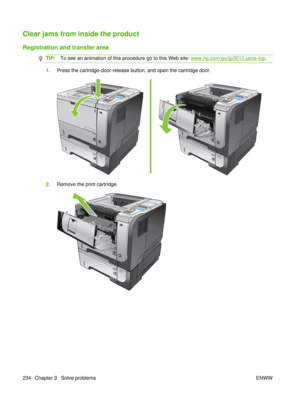 Page 248Clear jams from inside the product
Registration and transfer area
TIP:To see an animation of this procedure go to this Web site: www.hp.com/go/ljp3010-jams-top .
1.Press the cartridge-door-release button, and open the cartridge door.
2
1
3
2
1
3
2
1
3
2
1
3
2.Remove the print cartridge.
2
3
234 Chapter 3   Solve problems ENWW 