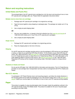 Page 328Return and recycling instructions
United States and Puerto Rico
The enclosed label in the HP LaserJet toner cartridge box is for the return and recycling of one or more
HP LaserJet print cartridges after use. Please follow the applicable instructions below.
Multiple returns (more than one cartridge) 1.Package each HP LaserJet print cartridge in its original box and bag.
2. Tape the boxes together using strapping or packaging tape. The package can weigh up to 31 kg
(70 lb).
3. Use a single pre-paid...