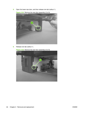 Page 785.Open the lower-rear door, and then release one tab (callout 1).
Figure 2-24   Remove the rear-door assembly (5 of 8)
1
6.Release one tab (callout 1).
Figure 2-25   Remove the rear-door assembly (6 of 8)
1
64 Chapter 2   Removal and replacement ENWW 