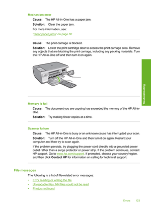 Page 126
Mechanism errorCause: The HP All-in-One has a paper jam.
Solution: Clear the paper jam.
For more information, see:
“
Clear paper jams” on page 82
Cause: The print carriage is blocked.
Solution: Lower the print cartridge door to access the print carriage area. Remove
any objects that are blocking the print carriage, including any packing materials. Turn
the HP All-in-One off and then turn it on again.
Memory is full
Cause: The document you are copying has exceeded the memory of the HP All-in-
One....