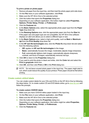 Page 40
To print a photo on photo paper
1.Remove all paper from the input tray, and then load the photo paper print side down.
2. On the  File menu in your software application, click  Print.
3. Make sure the HP All-in-One is the selected printer.
4. Click the button that opens the  Properties dialog box.
Depending on your software application, this button might be called  Properties,
Options , Printer Setup , Printer , or Preferences .
5. Click the  Features  tab.
6. In the  Basic Options  area, select the...