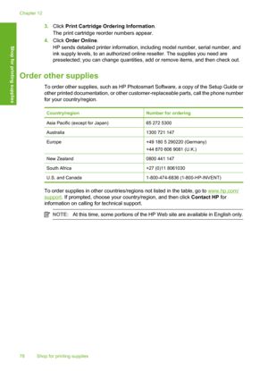 Page 81
3.Click  Print Cartridge Ordering Information .
The print cartridge reorder numbers appear.
4. Click  Order Online .
HP sends detailed printer information, including model number, serial number, and
ink supply levels, to an authorized online reseller. The supplies you need are
preselected; you can change quantities, add or remove items, and then check out.
Order other supplies
To order other supplies, such as HP Photosmart Software, a copy of the Setup Guide or
other printed documentation, or other...