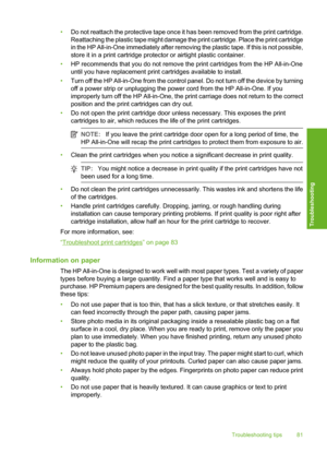 Page 84
•Do not reattach the protective tape once it has been removed from the print cartridge.
Reattaching the plastic tape might damage the print cartridge. Place the print cartridge
in the HP All-in-One immediately after removing the plastic tape. If this is not possible,
store it in a print cartridge protector or airtight plastic container.
• HP recommends that you do not remove the print cartridges from the HP All-in-One
until you have replacement print cartridges available to install.
• Turn off the HP...