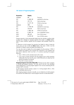 Page 102102  Section 8: Programming Basics 
 
 
File name: hp 12c_users guide_English_HDPMBF12E44  Page: 102 of 209   
Printered Date: 2005/7/29    Dimension: 14.8 cm x 21 cm 
 
Keystrokes Display   
24\85 
85. Third item. 
t 
2,040.00 AMOUNT for third item. 
t 
137.70 TAX for third item. 
t 
2,177.70 TOTAL for third item. 
5\345 
345. Fourth item. 
t 
1,725.00 AMOUNT for fourth item. 
t 
116.44 TAX for fourth item. 
t 
1,841.44 TOTAL for fourth item. 
:1 
5,967.70 Sum of AMOUNT column. 
:2 
402.82 Sum of TAX...