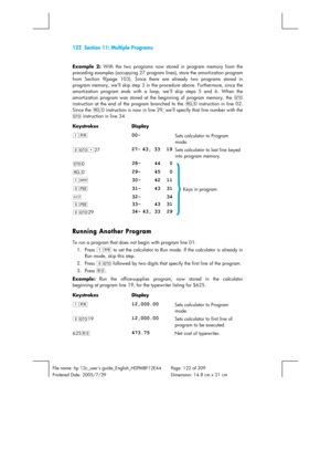 Page 122122   Section 11: Multiple Programs 
 
File name: hp 12c_users guide_English_HDPMBF12E44  Page: 122 of 209   
Printered Date: 2005/7/29    Dimension: 14.8 cm x 21 cm 
 
Example 2:
 With the two programs now stored in program memory from the 
preceding examples (occupying 27 program lines), store the amortization program 
from Section 9(page 103). Since there are already two programs stored in 
program memory, we’ll skip step 3 in the procedure above. Furthermore, since the 
amortization program ends with...