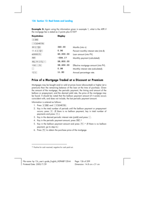 Page 126126  Section 12: Real Estate and Lending 
 
File name: hp 12c_users guide_English_HDPMBF12E44  Page: 126 of 209   
Printered Date: 2005/7/29    Dimension: 14.8 cm x 21 cm 
 
Example 3:
 Again using the information given in example 1, what is the APR if 
the mortgage fee is stated as 2 points plus $150?
 
Keystrokes Display  
gÂ 
  
fCLEARG 
  
30gA 
360.00 Months (into n) 
11.5gC 
0.96 Percent monthly interest rate (into i
). 
60000$ 
60,000.00 Loan amount (into PV). 
P 
–594.17 Monthly payment...