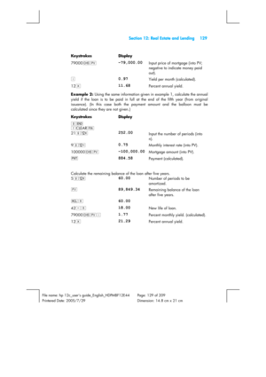 Page 129 Section 12: Real Estate and Lending 129 
 
File name: hp 12c_users guide_English_HDPMBF12E44  Page: 129 of 209   
Printered Date: 2005/7/29    Dimension: 14.8 cm x 21 cm 
 
Keystrokes Display  
79000Þ$ 
–79,000.00 Input price of mortgage (into PV; 
negative to indicate money paid 
out). 
¼ 
0.97 Yield per month (calculated). 
12§ 
11.68 Percent annual yield. 
Example 2:
 Using the same information given in example 1, calculate the annual 
yield if the loan is to be paid in full at the end of the fifth...