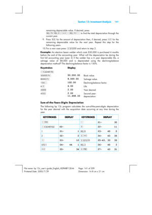 Page 141 Section 13: Investment Analysis 141 
 
File name: hp 12c_users guide_English_HDPMBF12E44  Page: 141 of 209   
Printered Date: 2005/7/29    Dimension: 14.8 cm x 21 cm 
 
remaining depreciable value. If desired, press 
:$:3=~-:M- to find the total depreciation through the 
current year. 
9. Press t for the amount of depreciation then, if desired, press ~ for the 
remaining depreciable value for the next year. Repeat this step for the 
following years. 
10. For a new case press gi00 and return to step 2....