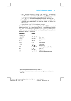 Page 143 Section 13: Investment Analysis 143 
 
File name: hp 12c_users guide_English_HDPMBF12E44  Page: 143 of 209   
Printered Date: 2005/7/29    Dimension: 14.8 cm x 21 cm 
 
7.  Key in the number of months in first year* then press t.† The display will 
show the amount of depreciation for the desired year. If desired, press ~ 
to see the remaining depreciable value, then press :$:3= 
~-:M- to find the total depreciation through the current year. 
8. Press t for the amount of depreciation then, if desired,...