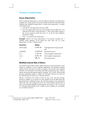 Page 148148  Section 13: Investment Analysis 
 
File name: hp 12c_users guide_English_HDPMBF12E44  Page: 148 of 209   
Printered Date: 2005/7/29    Dimension: 14.8 cm x 21 cm 
 
Excess Depreciation 
When accelerated depreciation is used, the difference between total depreciation 
charged over a given period of time and the total amount that would have been 
charged under straight-line depreciation is called excess depreciation. To obtain 
excess depreciation: 
1.  Calculate the total depreciation then press \....