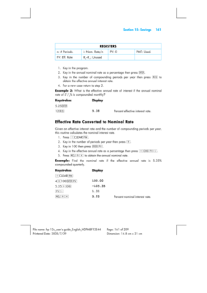 Page 161  Section 15: Savings  161 
 
File name: hp 12c_users guide_English_HDPMBF12E44  Page: 161 of 209   
Printered Date: 2005/7/29    Dimension: 14.8 cm x 21 cm 
 
 
REGISTERS 
n: # Periods.  i: Nom. Rate/n  PV: 0  PMT: Used. 
FV: Eff. Rate 
R0–R.9: Unused   
 
1.  Key in the program. 
2.  Key in the annual nominal rate as a percentage then press \. 
3.  Key in the number of compounding periods per year then press t to 
obtain the effective annual interest rate. 
4.  For a new case return to step 2. 
Example...