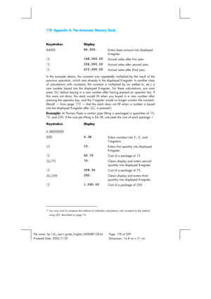 Page 178178  Appendix A: The Automatic Memory Stack 
 
 
File name: hp 12c_users guide_English_HDPMBF12E44  Page: 178 of 209   
Printered Date: 2005/7/29    Dimension: 14.8 cm x 21 cm 
 
Keystrokes Display  
84000 
84,000. Enters base amount into displayed 
X-register. 
§ 
168,000.00 Annual sales after first year. 
§ 
336,000.00 Annual sales after second year. 
§ 
672,000.00 Annual sales after third year. 
In the example above, the constant was repeatedly multiplied by the result of the 
previous operation,...