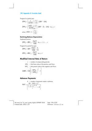 Page 190190  Appendix D: Formulas Used 
 
File name: hp 12c_users guide_English_HDPMBF12E44  Page: 190 of 209   
Printered Date: 2005/7/29    Dimension: 14.8 cm x 21 cm 
 
Program for partial year: 
) (
121
1SAL SBV Y
SOYDL
DPN− ⋅
⎟
⎠ ⎞
⎜
⎝ ⎛
⋅
⎟
⎠ ⎞
⎜
⎝ ⎛
= 
) ( 21SAL D SBV
SOYDj LADJ
DPN
LADJ j
− − ⋅
⎟ ⎟
⎠ ⎞
⎜ ⎜
⎝ ⎛
+ −
= for j ≠ 1 
where 
⎟
⎠ ⎞
⎜
⎝ ⎛
− =
121Y
L LADJ 
Declining-Balance Depreciation 
Keyboard function: 
L FACT
RBV DPNj j1001⋅ =− for j = 1, 2, …, L 
Program for partial first year: 
12 100
1
1Y
L...