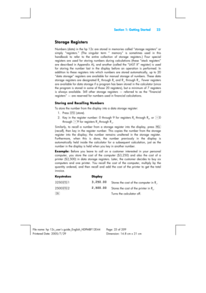 Page 23  Section 1: Getting Started  23 
 
File name: hp 12c_users guide_English_HDPMBF12E44  Page: 23 of 209   
Printered Date: 2005/7/29    Dimension: 14.8 cm x 21 cm 
 
Storage Registers 
Numbers (data) in the hp 12c are stored in memories called “storage registers” or 
simply “registers.” (The singular term “ memory” is sometimes used in this 
handbook to refer to the entire collection of storage registers.) Four special 
registers are used for storing numbers during calculations (these “stack registers”...