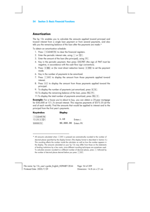 Page 5454  Section 3: Basic Financial Functions 
 
File name: hp 12c_users guide_English_HDPMBF12E44  Page: 54 of 209   
Printered Date: 2005/7/29    Dimension: 14.8 cm x 21 cm 
 
Amortization 
The hp 12c enables you to calculate the amounts applied toward principal and 
toward interest from a single loan payment or from several payments, and also 
tells you the remaining balance of the loan after the payments are made.
*  
To obtain an amortization schedule: 
1. Press fCLEARG to clear the financial registers....