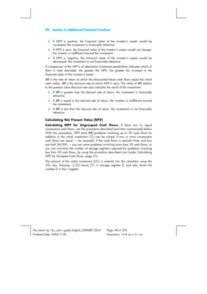 Page 5858  Section 4: Additional Financial Functions 
 
File name: hp 12c_users guide_English_HDPMBF12E44  Page: 58 of 209   
Printered Date: 2005/7/29    Dimension: 14.8 cm x 21 cm 
 
z  If NPV is positive, the financial value of the investor’s assets would be 
increased: the investment is financially attractive. 
z  If NPV is zero, the financial value of the investor’s assets would not change: 
the investor is indifferent toward the investment. 
z  If NPV is negative, the financial value of the investor’s...