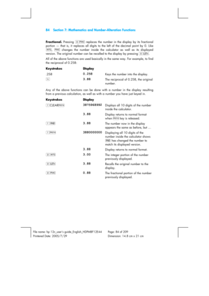 Page 8484  Section 7: Mathematics and Number-Alteration Functions 
 
 
File name: hp 12c_users guide_English_HDPMBF12E44  Page: 84 of 209   
Printered Date: 2005/7/29    Dimension: 14.8 cm x 21 cm 
 
Fractional.
 Pressing gT
 replaces the number in the display by its fractional 
portion — that is, it replaces all digits to the left of the decimal point by 0. Like 
Ñ
, T
 changes the number inside the calculator as well as its displayed 
version. The original number can be recalled to the display by pressing gF...