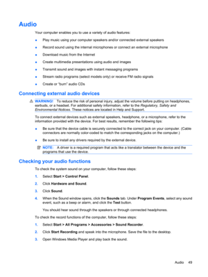Page 59Audio
Your computer enables you to use a variety of audio features:
●Play music using your computer speakers and/or connected external speakers
●Record sound using the internal microphones or connect an external microphone
●Download music from the Internet
●Create multimedia presentations using audio and images
●Transmit sound and images with instant messaging programs
●Stream radio programs (select models only) or receive FM radio signals
●Create or “burn” audio CDs
Connecting external audio devices...