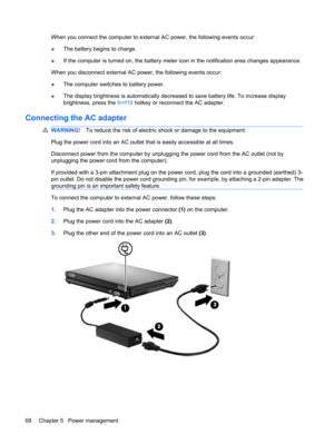 Page 78When you connect the computer to external AC power, the following events occur:
●The battery begins to charge.
●If the computer is turned on, the battery meter icon in the notification area changes appearance.
When you disconnect external AC power, the following events occur:
●The computer switches to battery power.
●The display brightness is automatically decreased to save battery life. To increase display
brightness, press the fn+f10 hotkey or reconnect the AC adapter.
Connecting the AC adapter...