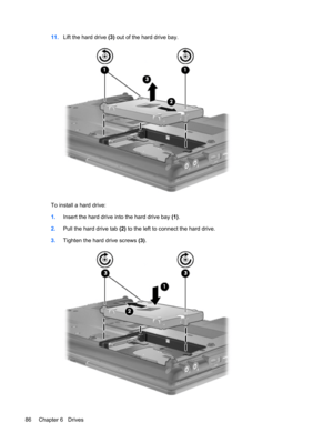 Page 9611.Lift the hard drive (3) out of the hard drive bay.
To install a hard drive:
1.Insert the hard drive into the hard drive bay (1).
2.Pull the hard drive tab (2) to the left to connect the hard drive.
3.Tighten the hard drive screws (3).
86 Chapter 6   Drives 