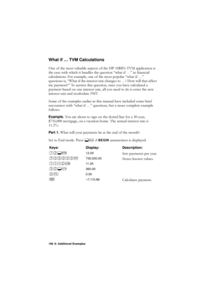 Page 106106 8: Additional Examples
What if … TVM Calculations
2QHRIWKHPRVWYDOXDEOHDVSHFWVRIWKH+3%,,·V790DSSOLFDWLRQLV
WKHHDVHZLWKZKLFKLWKDQGOHVWKHTXHVWLRQ´ZKDWLI«µLQILQDQFLDO
FDOFXODWLRQV)RUH[DPSOHRQHRIWKHPRVWSRSXODU´ZKDWLI«µ
TXHVWLRQVLV´:KDWLIWKHLQWHUHVWUDWHFKDQJHVWR«+RZZLOOWKDWDIIHFW
P\SD\PHQWµ7RDQVZHUWKLVTXHVWLRQRQFH\RXKDYHFDOFXODWHGD
SD\PHQWEDVHGRQRQHLQWHUHVWUDWHDOO\RXQHHGWRGRLVHQWHUWKHQHZ
LQWHUHVWUDWHDQGUHFDOFXODWH307...