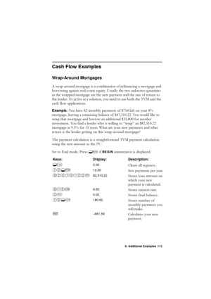 Page 1138: Additional Examples 113
Cash Flow Examples
Wrap-Around Mortgages
$ZUDSDURXQGPRUWJDJHLVDFRPELQDWLRQRIUHILQDQFLQJDPRUWJDJHDQG
ERUURZLQJDJDLQVWUHDOHVWDWHHTXLW\8VXDOO\WKHWZRXQNQRZQTXDQWLWLHV
LQWKHZUDSSHGPRUWJDJHDUHWKHQHZSD\PHQWDQGWKHUDWHRIUHWXUQWR
WKHOHQGHU7RDUULYHDWDVROXWLRQ\RXQHHGWRXVHERWKWKH790DQGWKH
FDVKIORZDSSOLFDWLRQV
Example. 