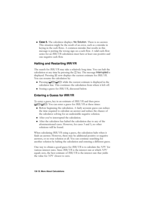 Page 130130 B: More About Calculations
nCase 5.7KHFDOFXODWRUGLVSOD\VNo Solution7KHUHLVQRDQVZHU
7KLVVLWXDWLRQPLJKWEHWKHUHVXOWRIDQHUURUVXFKDVDPLVWDNHLQ
NH\LQJLQWKHFDVKIORZV$FRPPRQPLVWDNHWKDWUHVXOWVLQWKLV
PHVVDJHLVSXWWLQJWKHZURQJVLJQRQDFDVKIORZ$YDOLGFDVKIORZ
VHULHVIRUDQ ,55